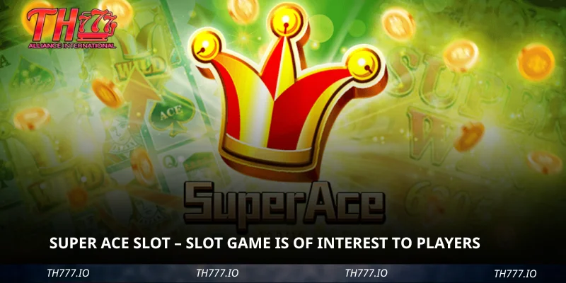 Super Ace Slot – Slot Game Is Of Interest To Players